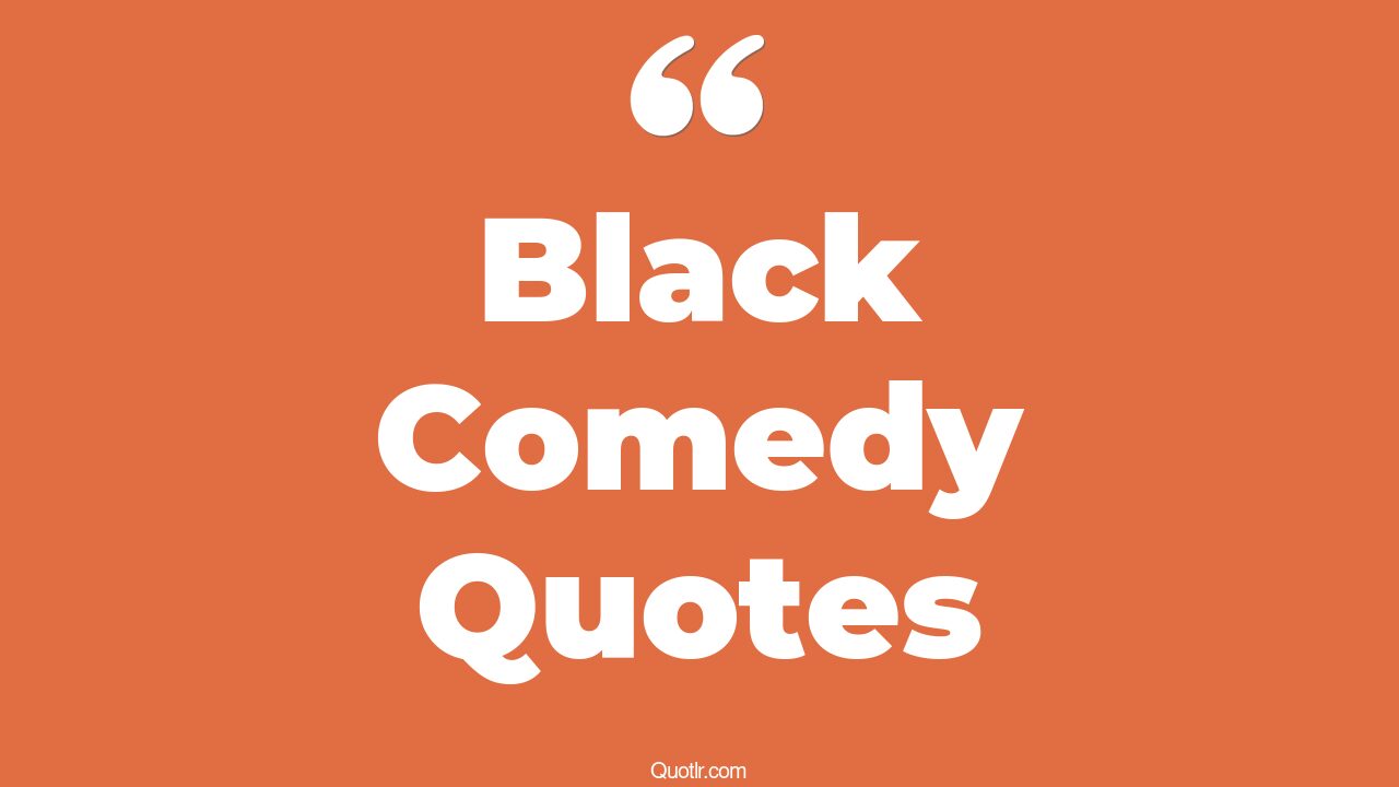 54+ Proven Black Comedy Quotes That Will Unlock Your True Potential