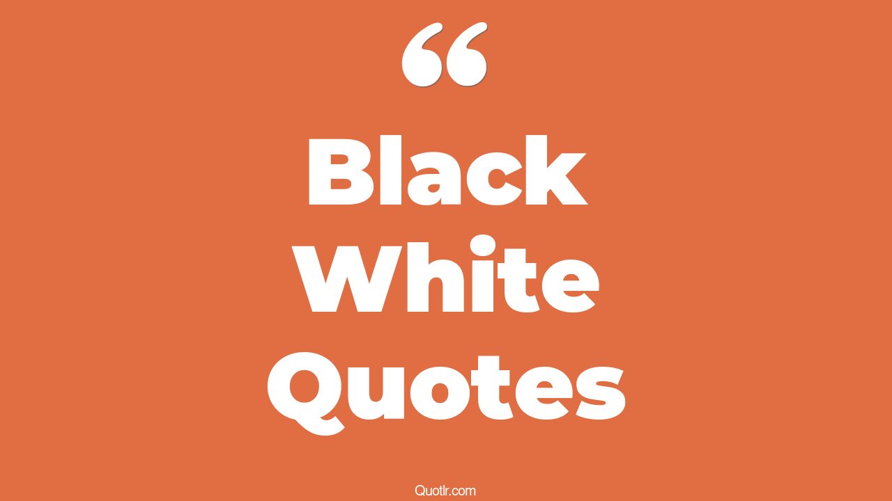 35+ Black White Quotes That Will Unlock Your True Potential