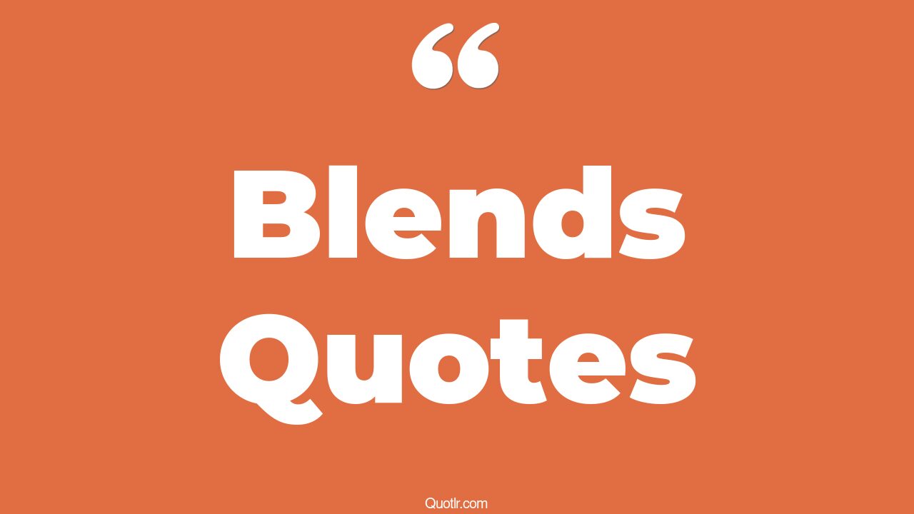 93 Undeniable Blends Quotes (how to blend, words to blend, how do you