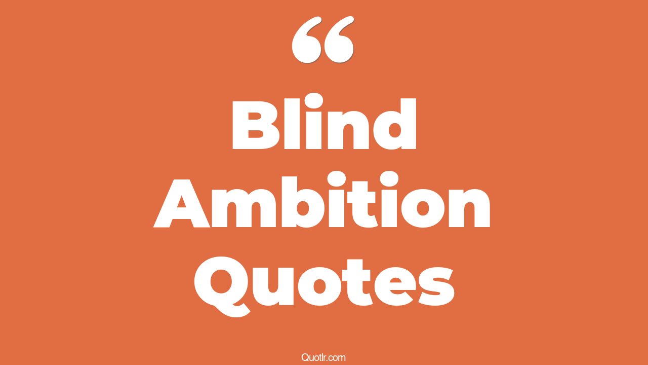 17+ Almighty Blind Ambition Quotes That Will Unlock Your True Potential