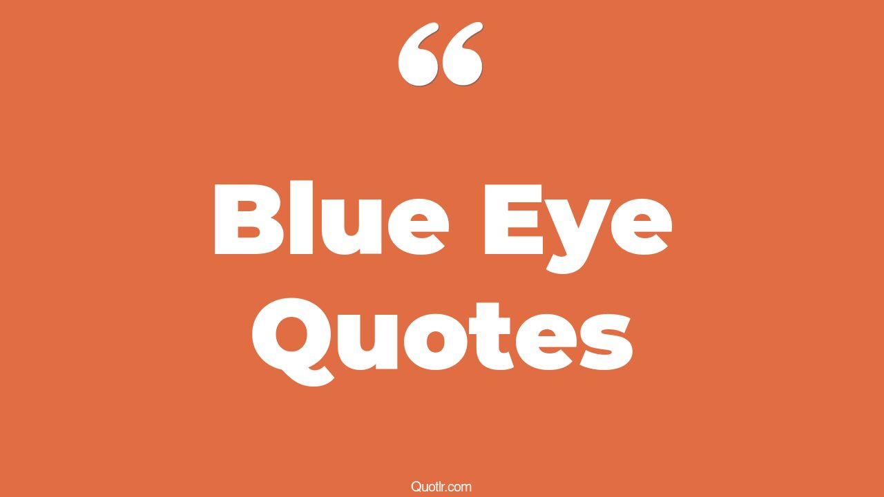 45+ Vibrant Blue Eye Quotes That Will Unlock Your True Potential