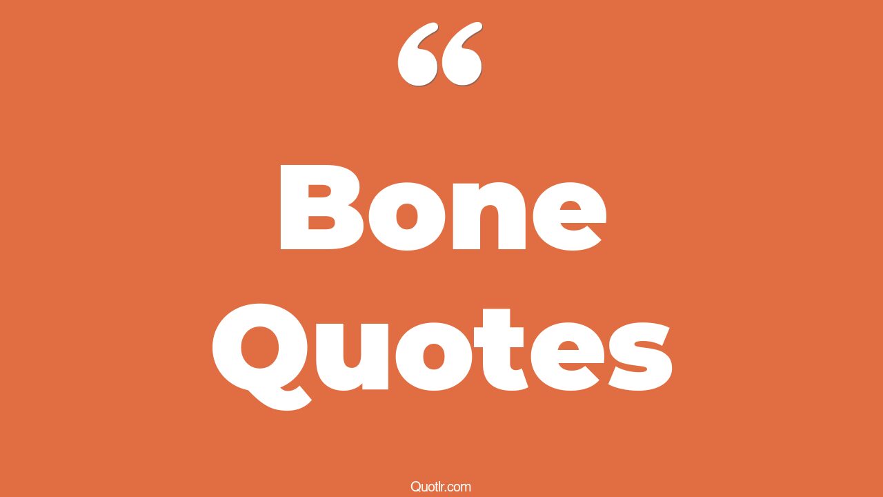 45 Exciting To The Bone Quotes backbone, blood and bone quotes