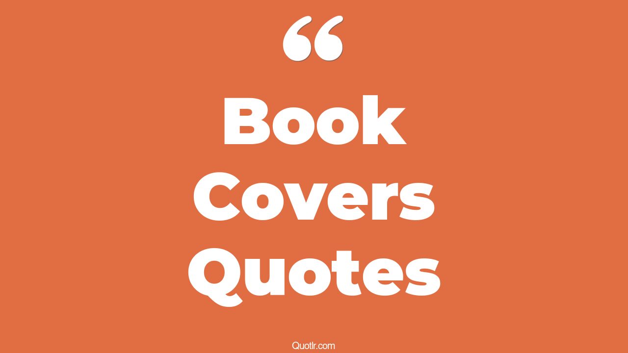 45+ Wonderful Book Covers Quotes That Will Unlock Your True Potential