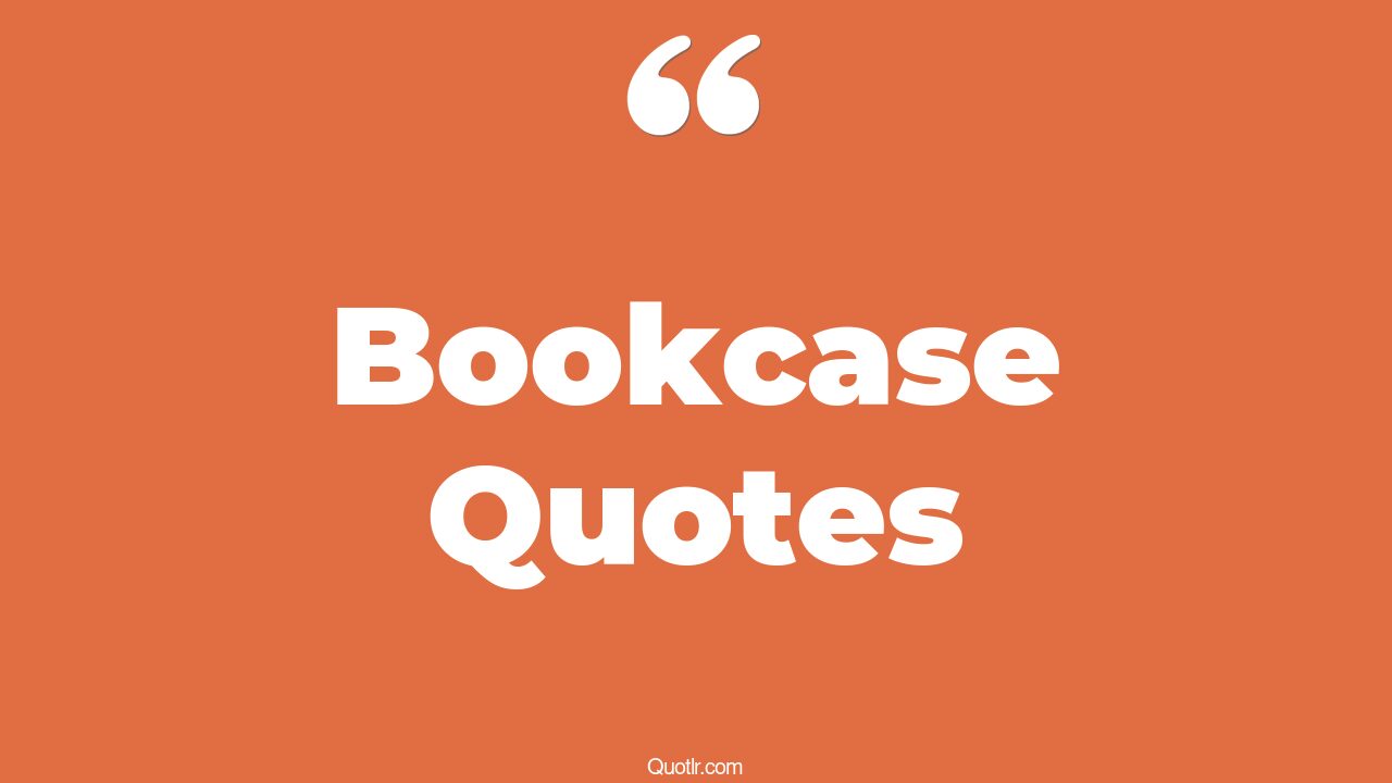 29+ Valuable Bookcase Quotes That Will Unlock Your True Potential