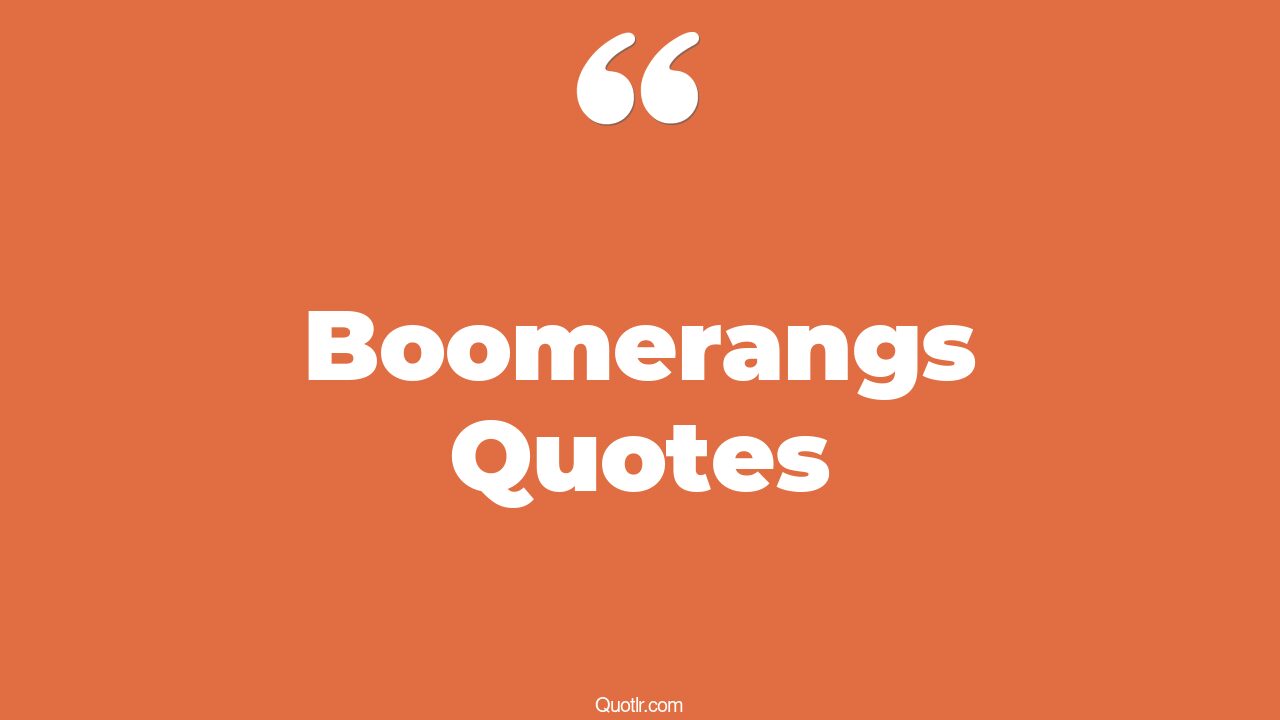 60 Passioned Boomerangs Quotes (karma is a boomerang, life is a