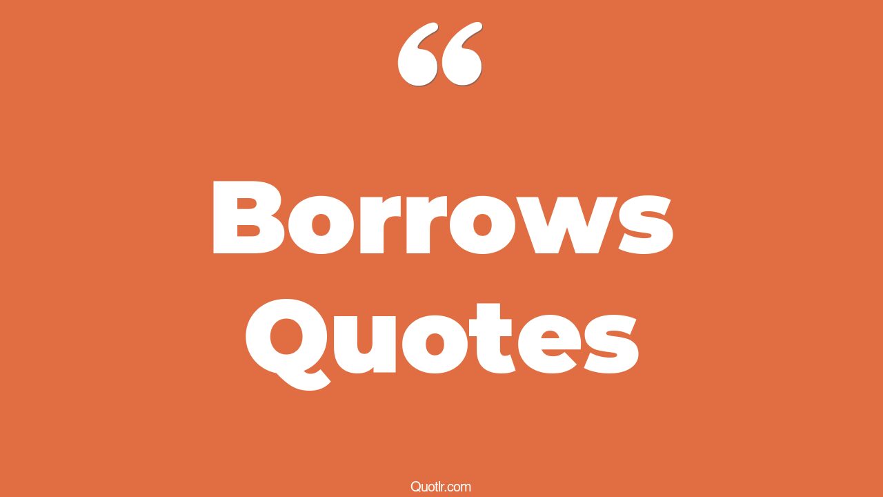 35 Charming Borrows Quotes i don't borrow, money borrow quotes
