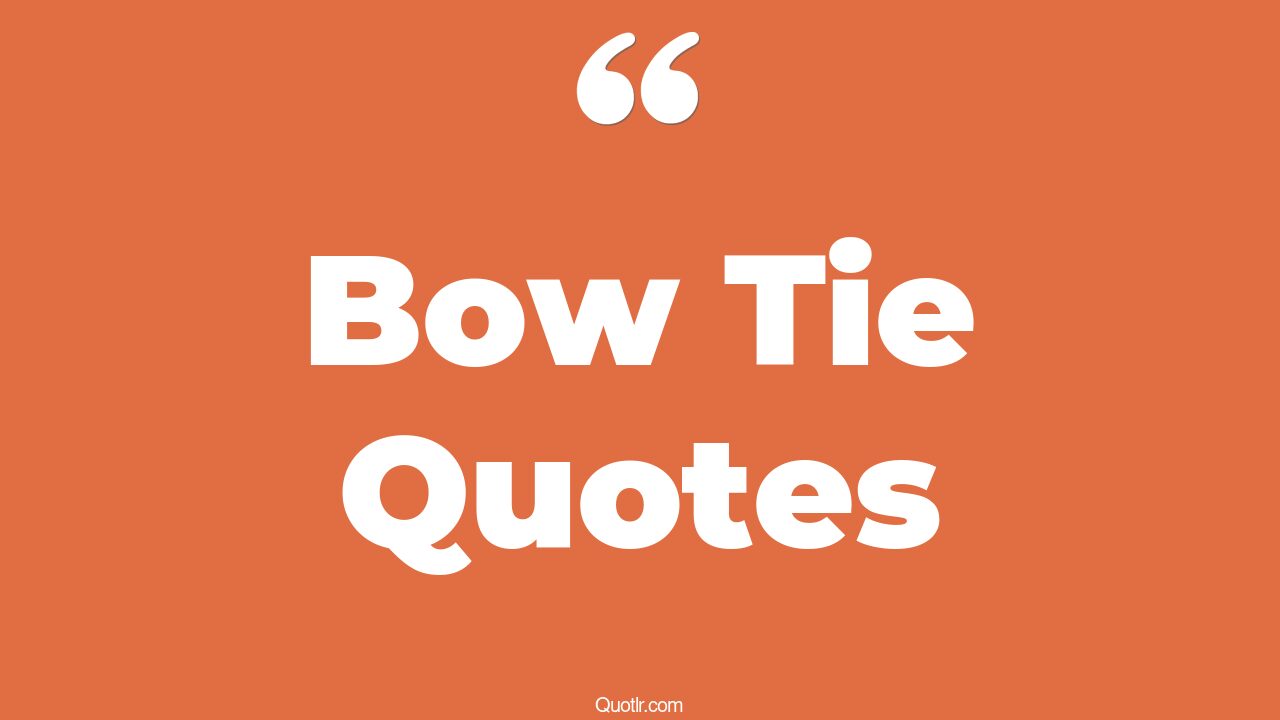 38+ Seductive Bow Tie Quotes That Will Unlock Your True Potential