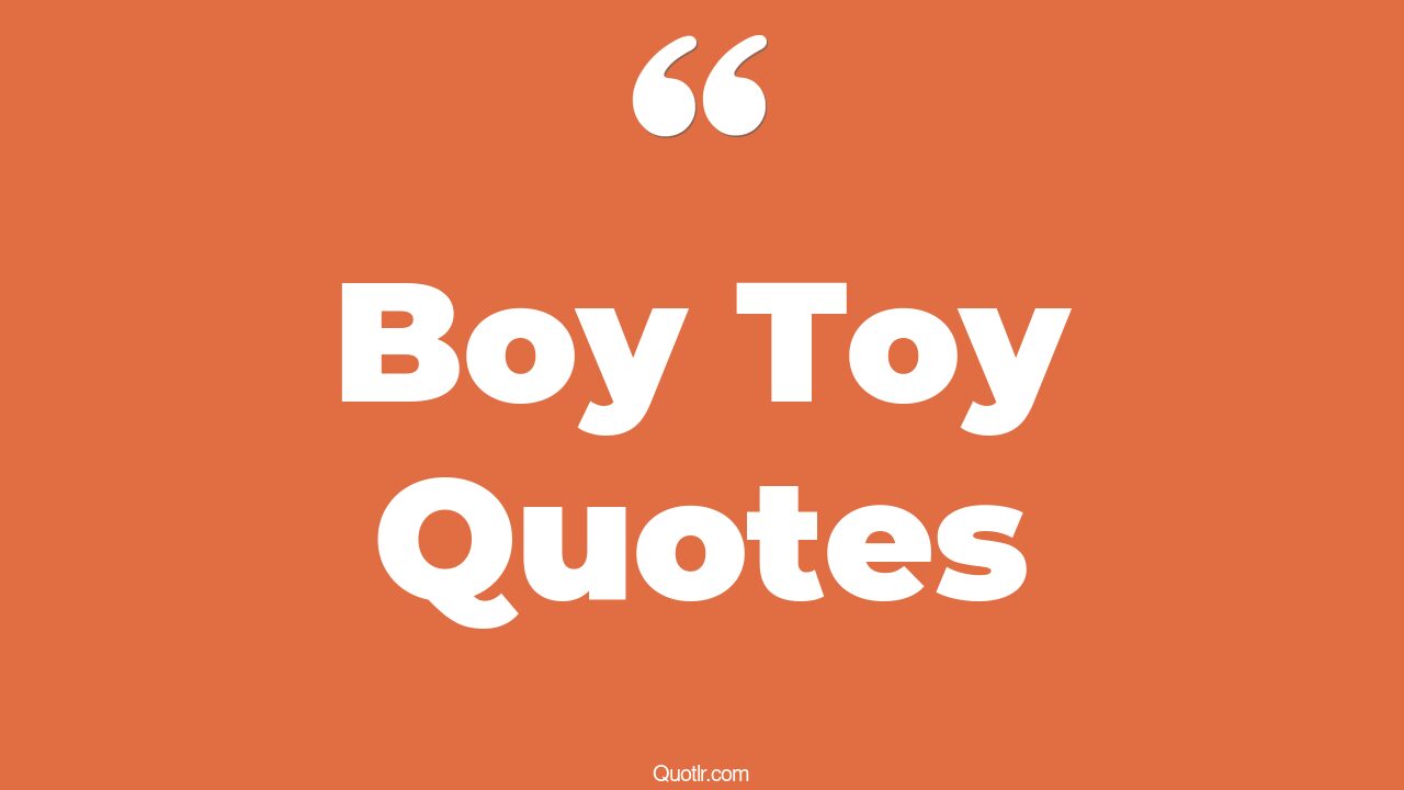 39+ Colossal Boy Toy Quotes That Will Unlock Your True Potential
