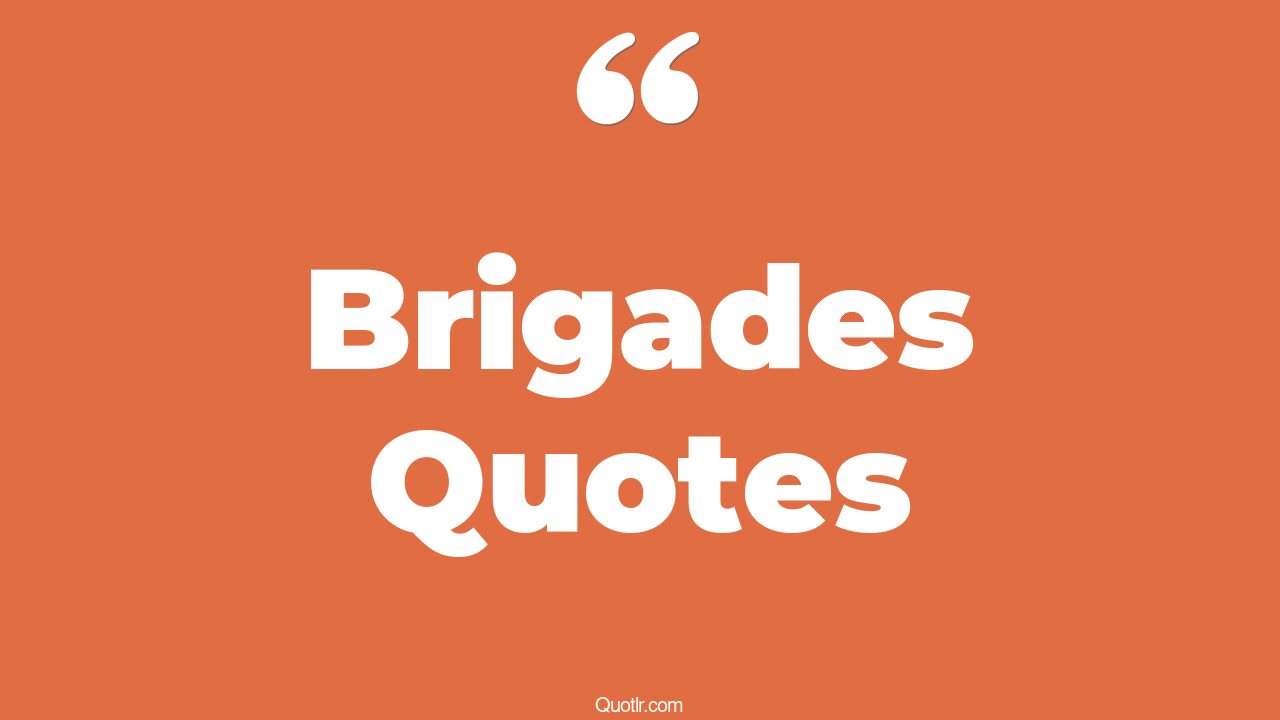 63 Fantastic Brigades Quotes (charge of the light brigade, life and