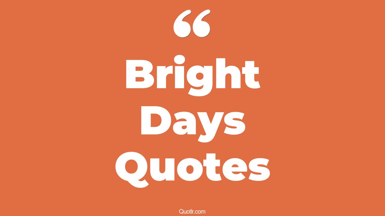 45+ Special Bright Days Quotes That Will Unlock Your True Potential