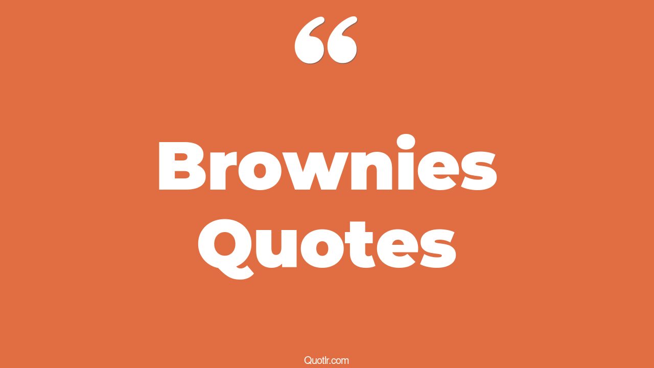 45+ Sensational Brownies Quotes That Will Unlock Your True Potential