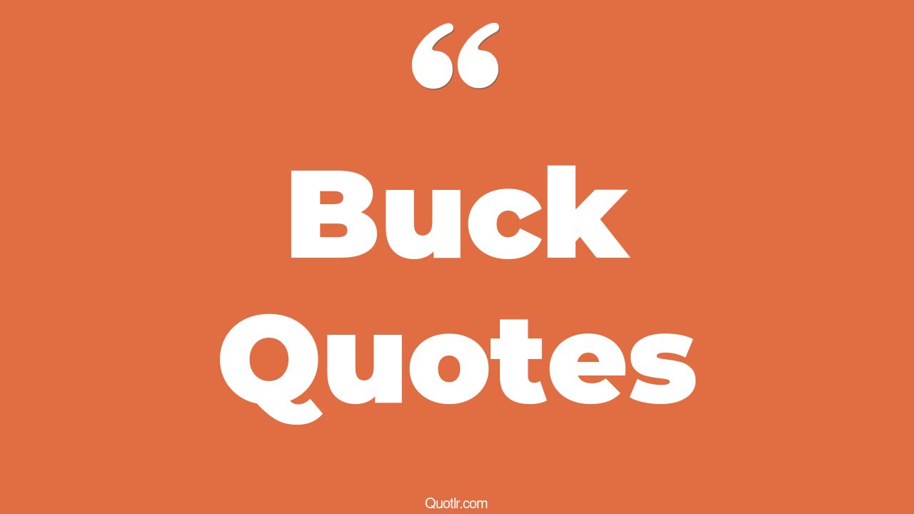 45+ Pleasurable Buck Quotes That Will Unlock Your True Potential
