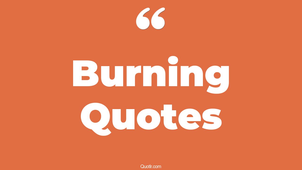 The 35+ Burning Quotes Page 40 ↑QUOTLR↑