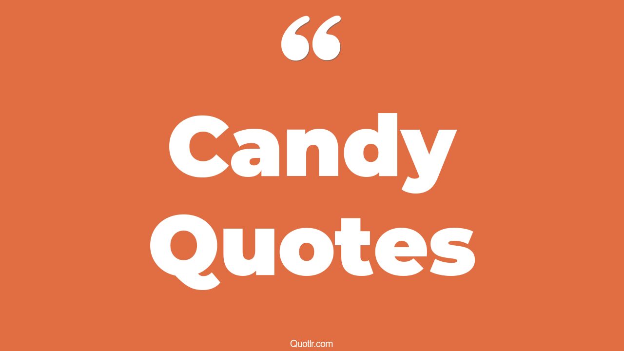 45+ Powerful Candy Quotes That Will Unlock Your True Potential