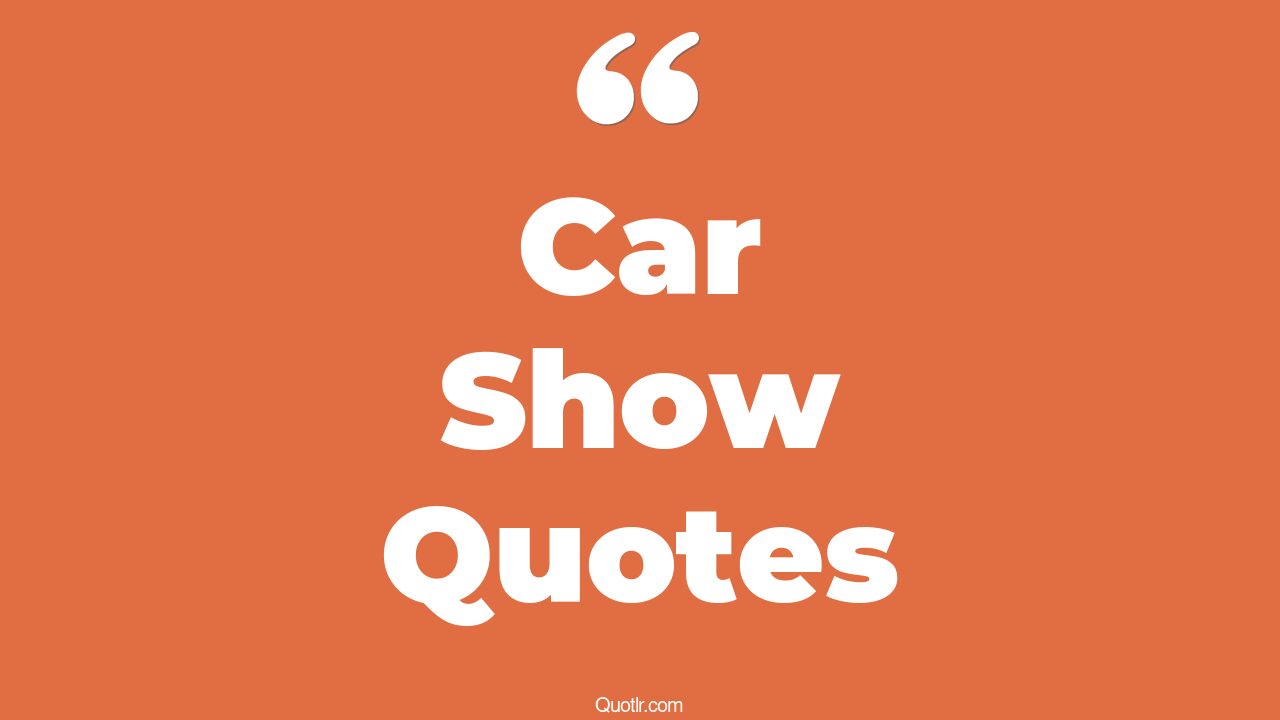 45+ EyeOpening Car Show Quotes That Will Inspire Your Inner Self