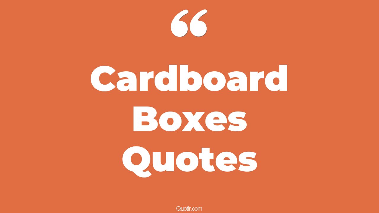 27+ Cardboard Boxes Quotes That Will Unlock Your True Potential