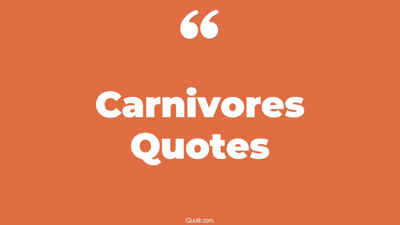 45+ EyeOpening Carnivores Quotes That Will Inspire Your Inner Self