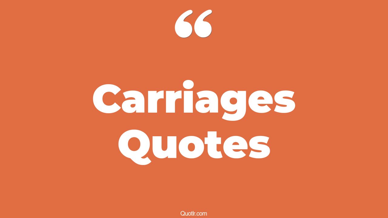115 Irresistibly Carriages Quotes (miscarriage, horse carriage