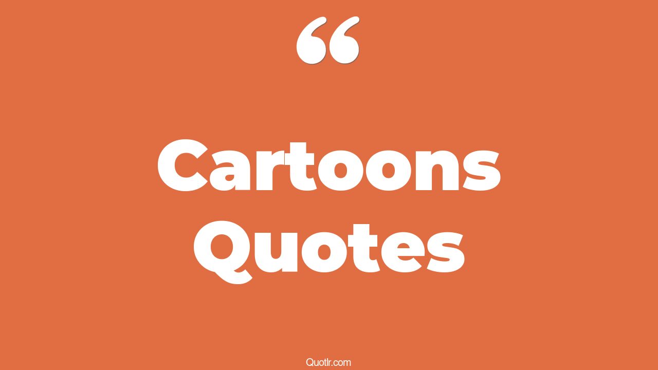 94 Spectacular Cartoons Quotes (ai cartoon character, good cartoon
