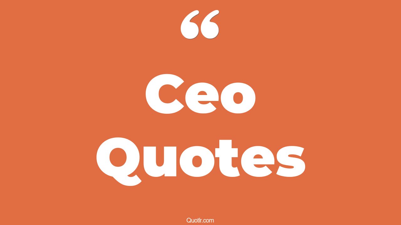 55+ Ceo Quotes That Will Unlock Your True Potential