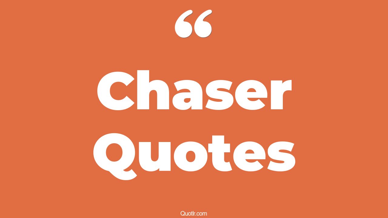 31+ Famous Chaser Quotes That Will Unlock Your True Potential