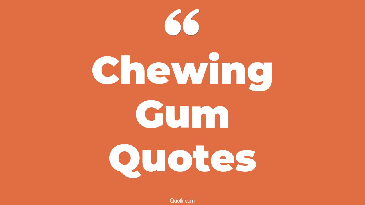 62+ Fascinating Chewing Gum Quotes That Will Unlock Your True Potential
