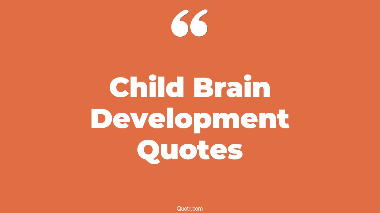 5+ EyeOpening Child Brain Development Quotes That Will Inspire Your