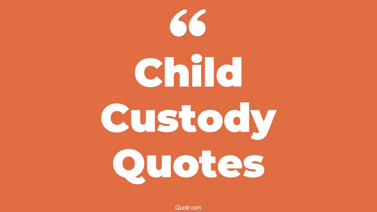 7+ Famous Child Custody Quotes That Will Unlock Your True Potential