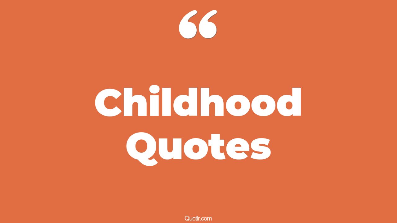 45 Memorable Early Childhood Quotes happy childhood, best childhood