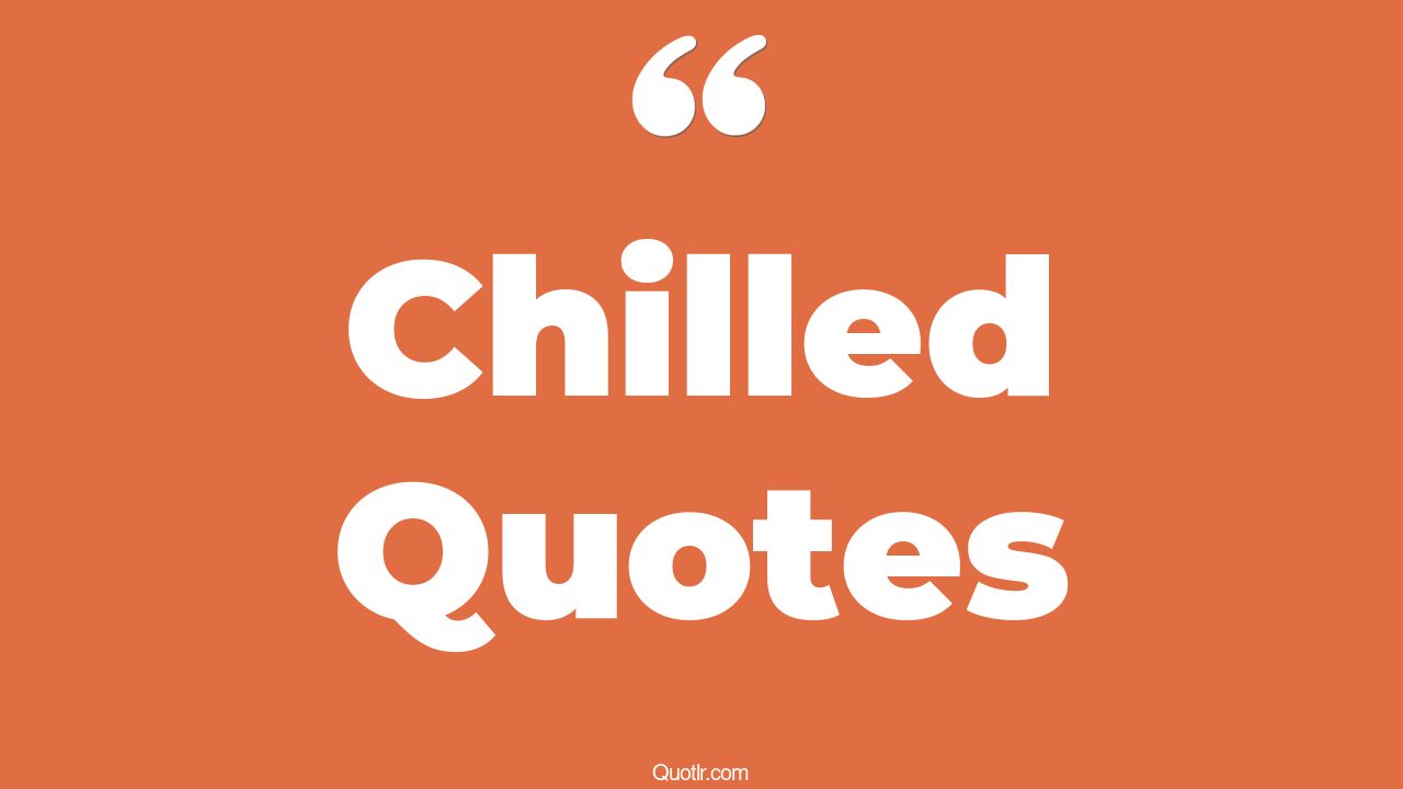 45 Irresistibly Chilled Quotes be more chill, just chill quotes