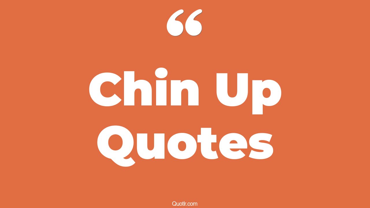 81 Revealing Chin Up Quotes (keep your chin up, head up chin up, always