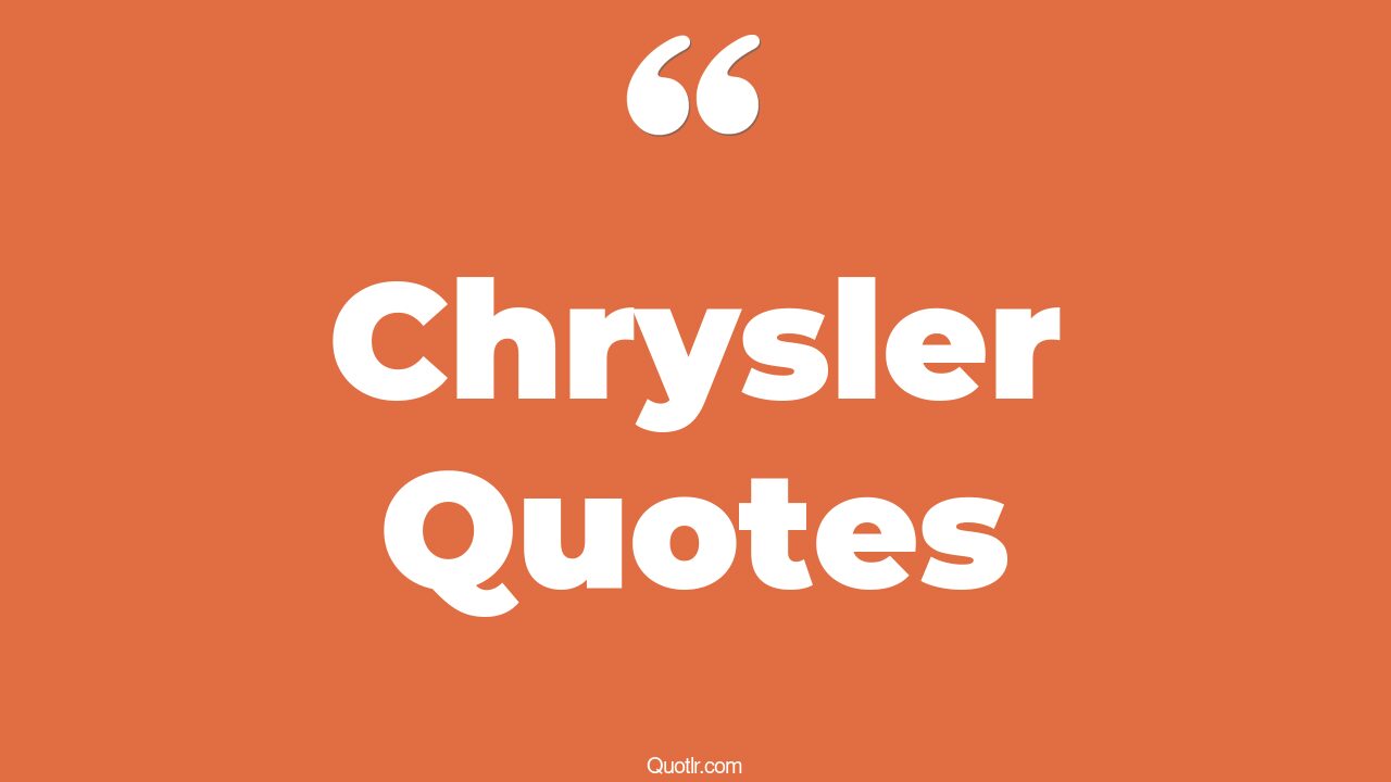 19+ Unpopular Chrysler Quotes That Will Unlock Your True Potential