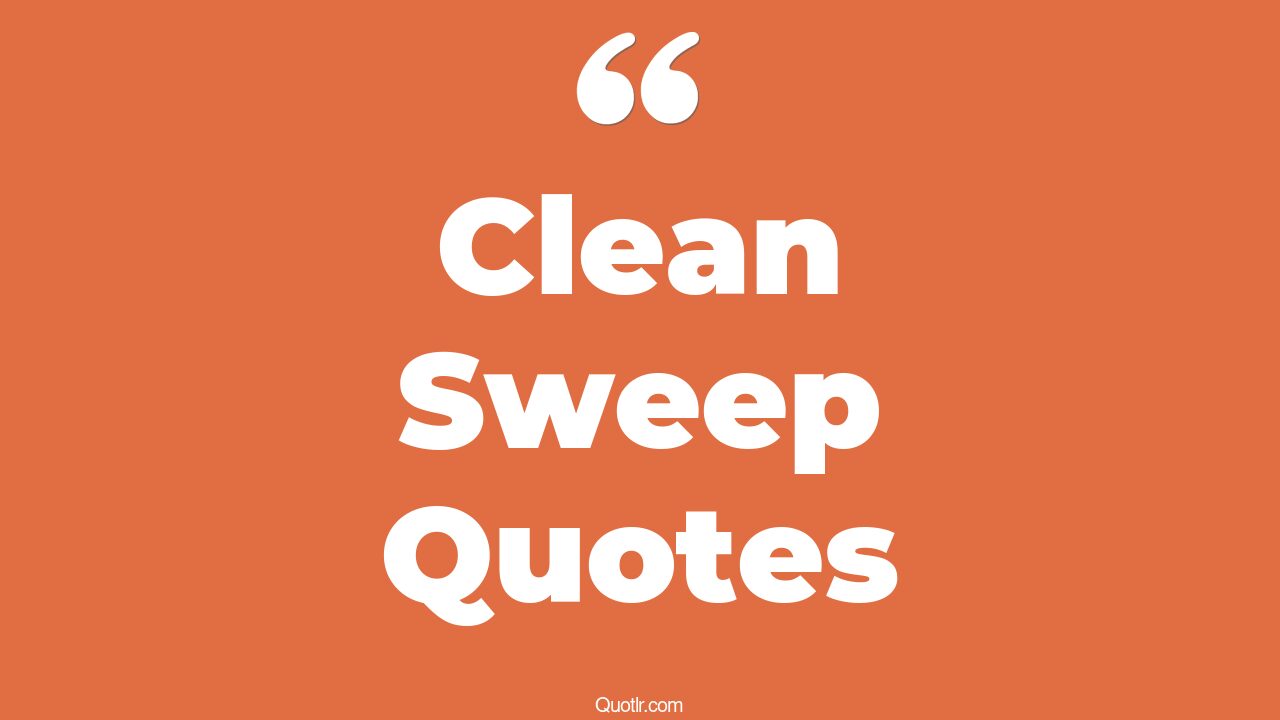 18+ EyeOpening Clean Sweep Quotes That Will Inspire Your Inner Self