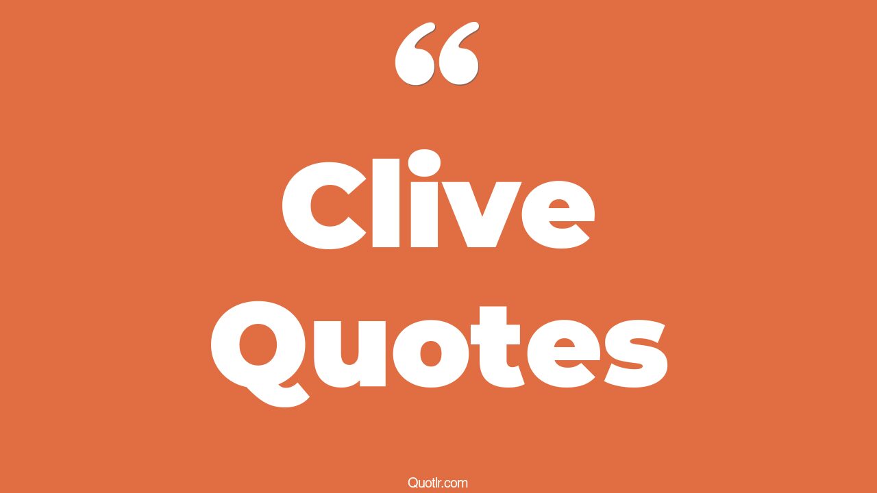 41+ Unusual Clive Quotes That Will Unlock Your True Potential