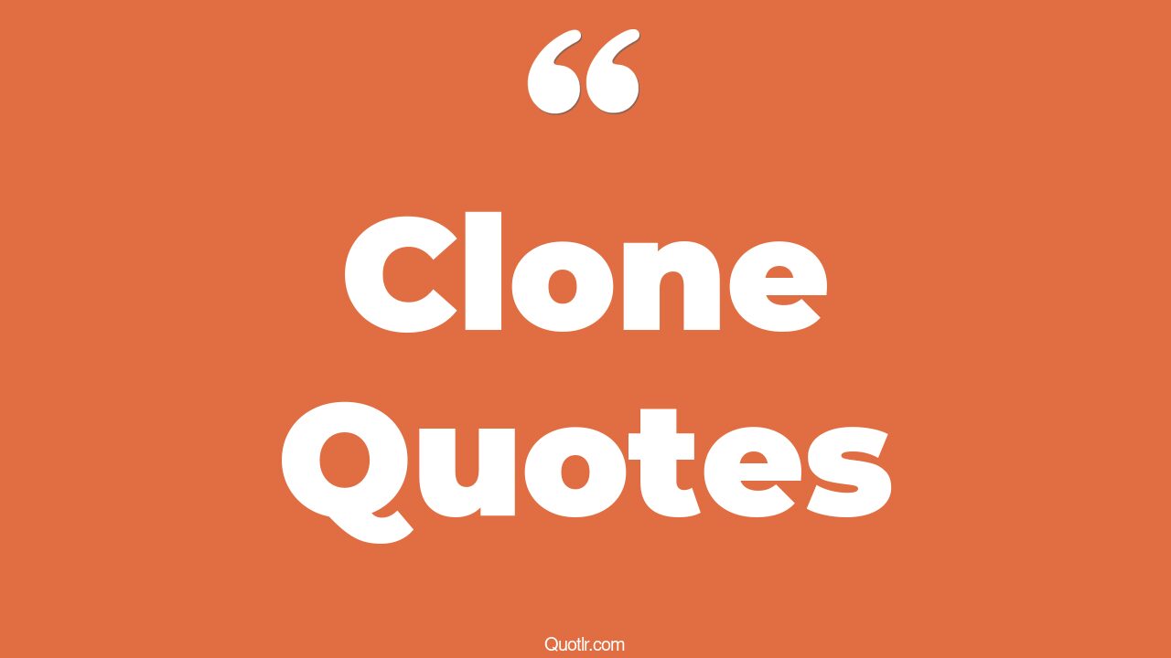 45+ Passioned Clone Quotes That Will Unlock Your True Potential
