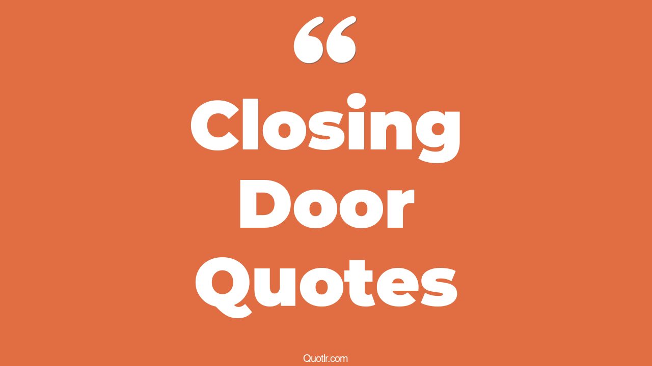 45 Undeniable Closing Door Quotes no one knows what goes on behind closed doors, what you do