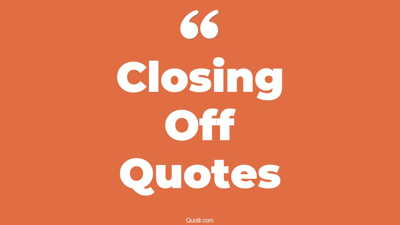 45+ Heartwarming Closing Off Quotes That Will Unlock Your True Potential