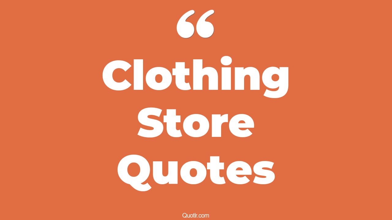 45+ EyeOpening Clothing Store Quotes That Will Inspire Your Inner Self