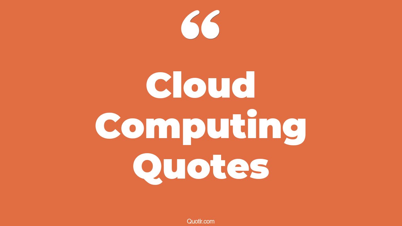 23+ Useful Cloud Computing Quotes That Will Unlock Your True Potential