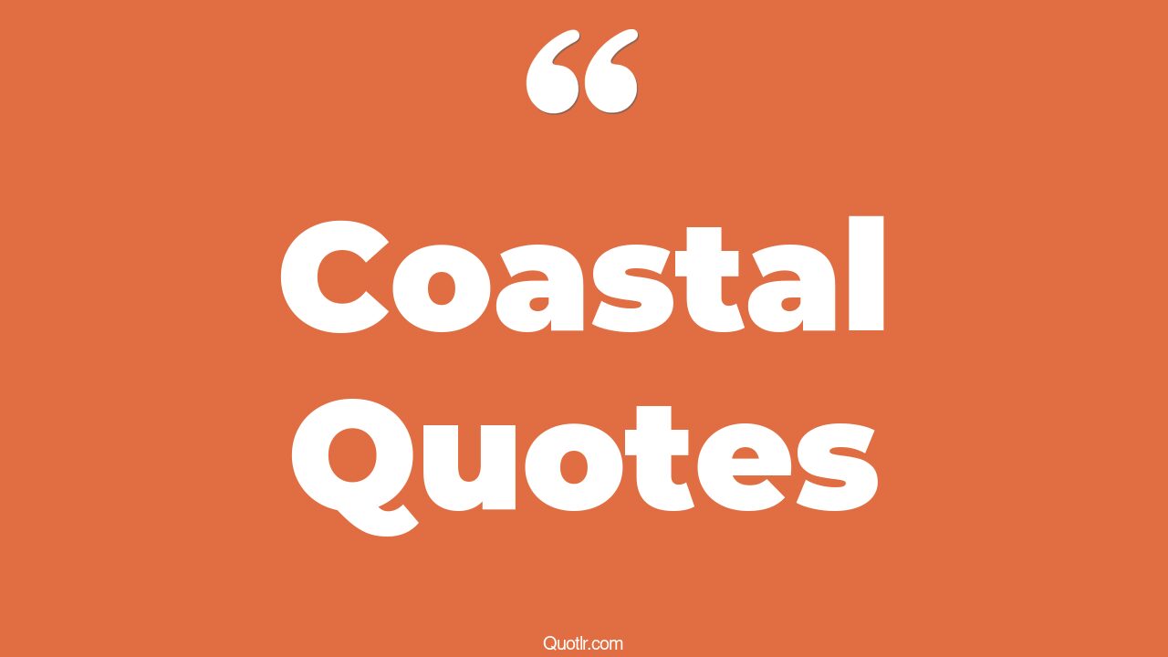 45+ Superior Coastal Quotes That Will Unlock Your True Potential