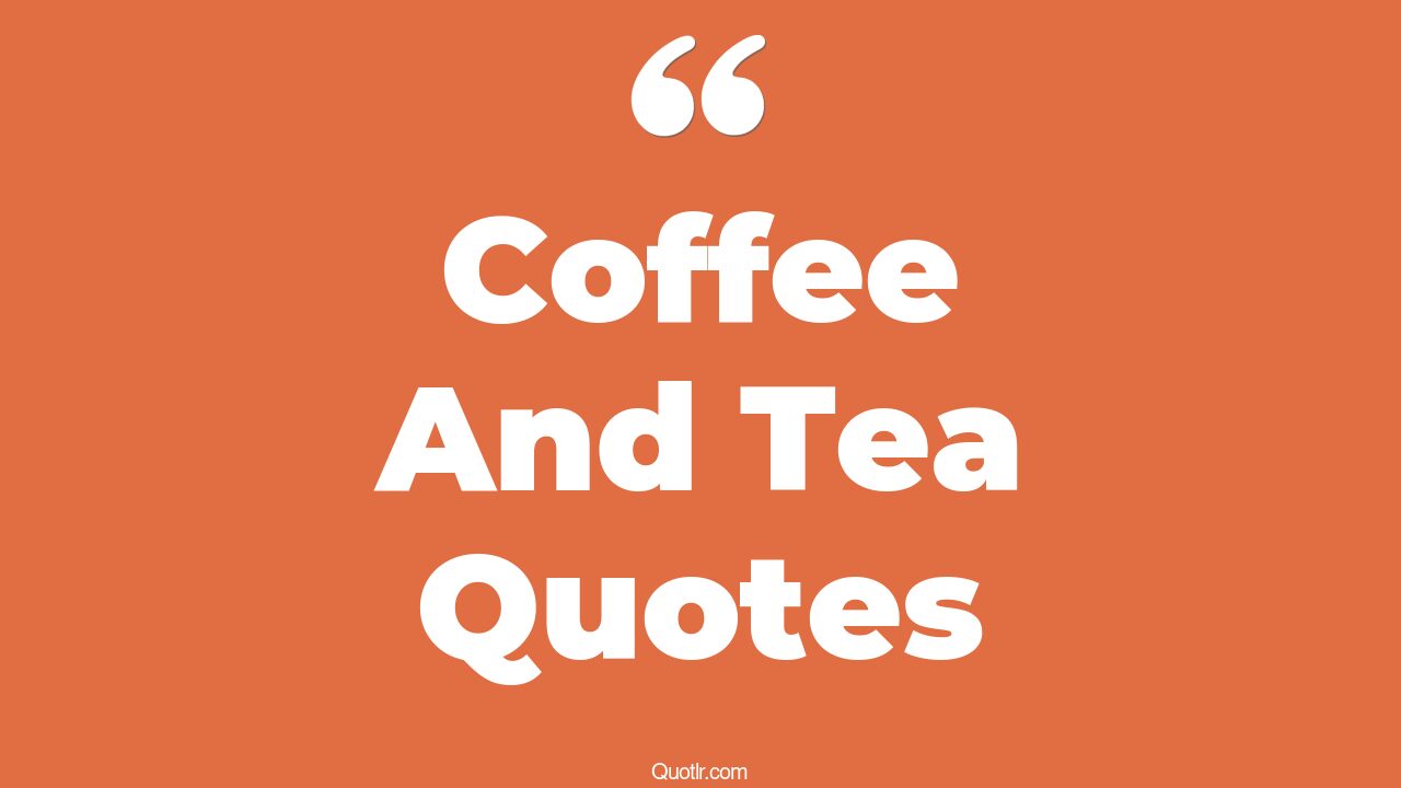 45+ Uplifting Coffee And Tea Quotes That Will Unlock Your True Potential