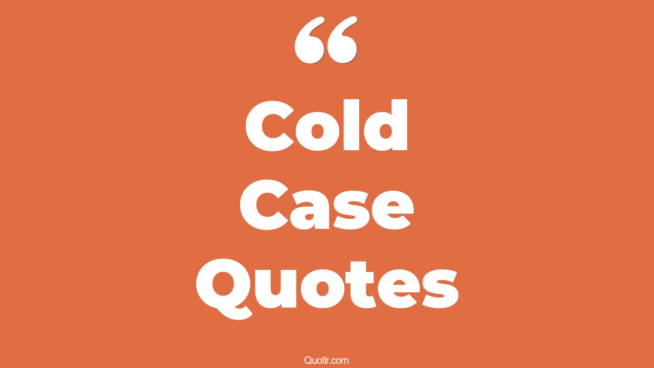 22+ Simplistic Cold Case Quotes That Will Unlock Your True Potential