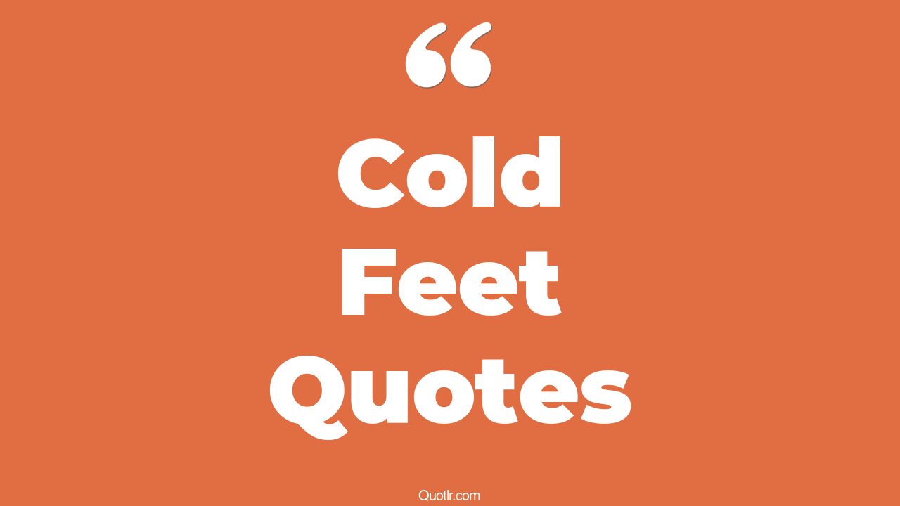 61+ Emotional Cold Feet Quotes That Will Unlock Your True Potential