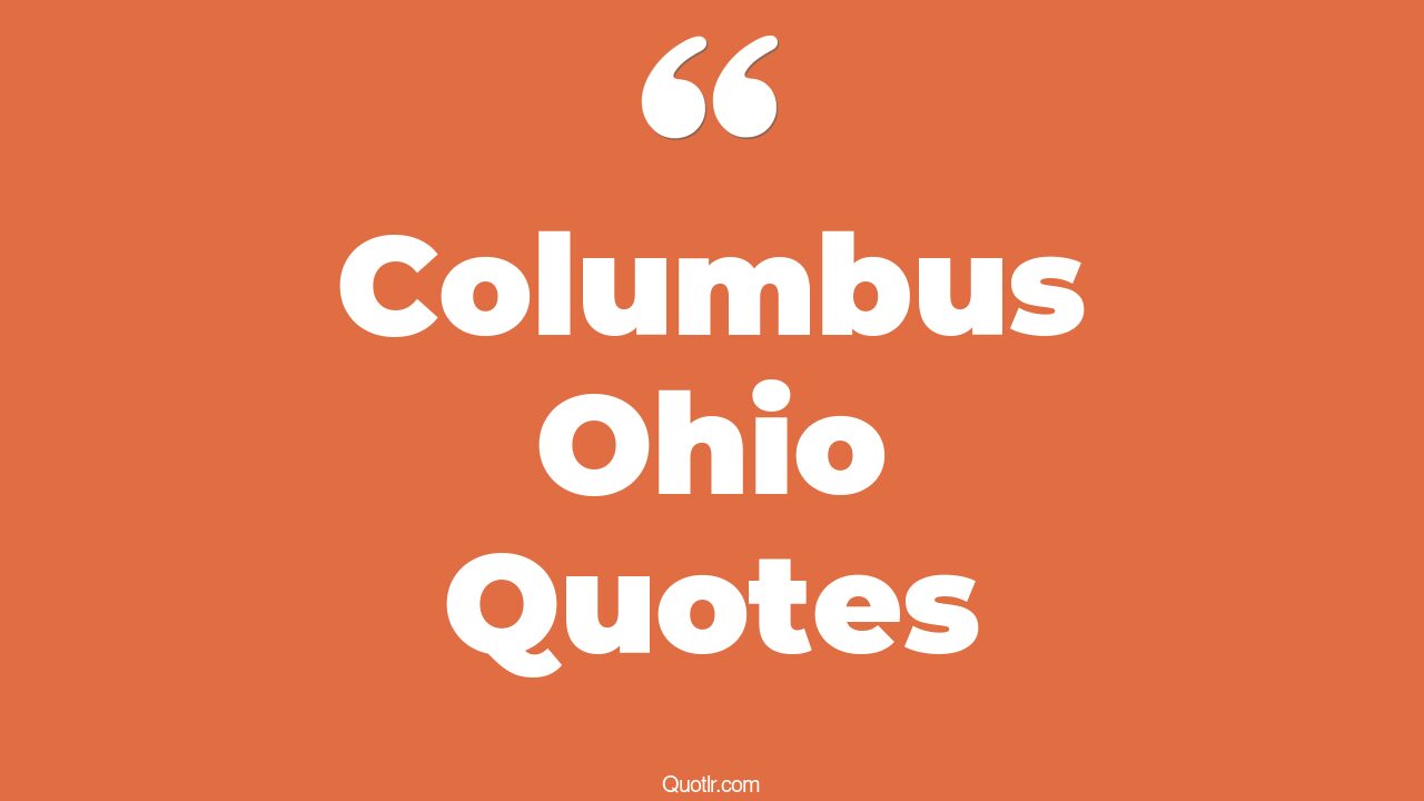 11+ Informative Columbus Ohio Quotes That Will Unlock Your True Potential