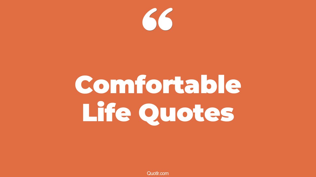 35+ Powerful Comfortable Life Quotes That Will Unlock Your True Potential