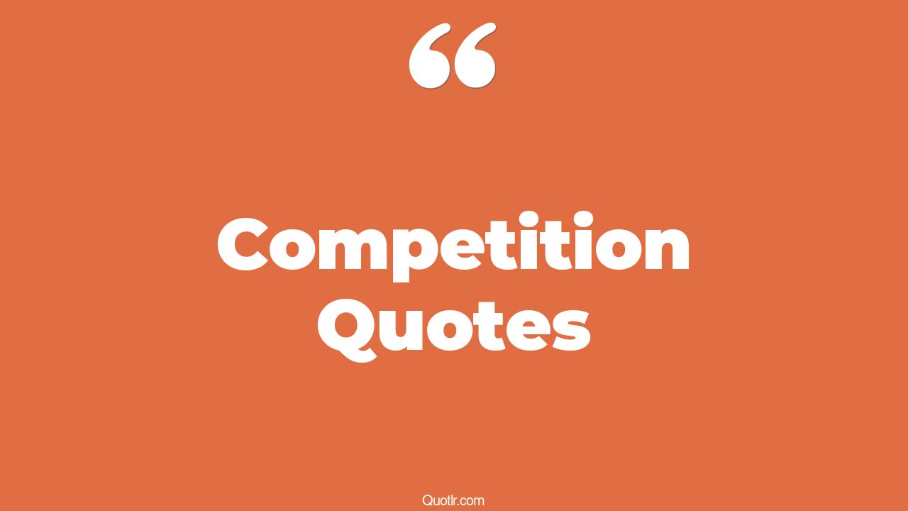 The 45+ Competition Quotes Page 7 ↑QUOTLR↑