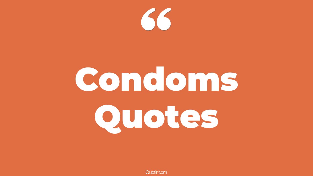 35+ EyeOpening Condoms Quotes That Will Inspire Your Inner Self