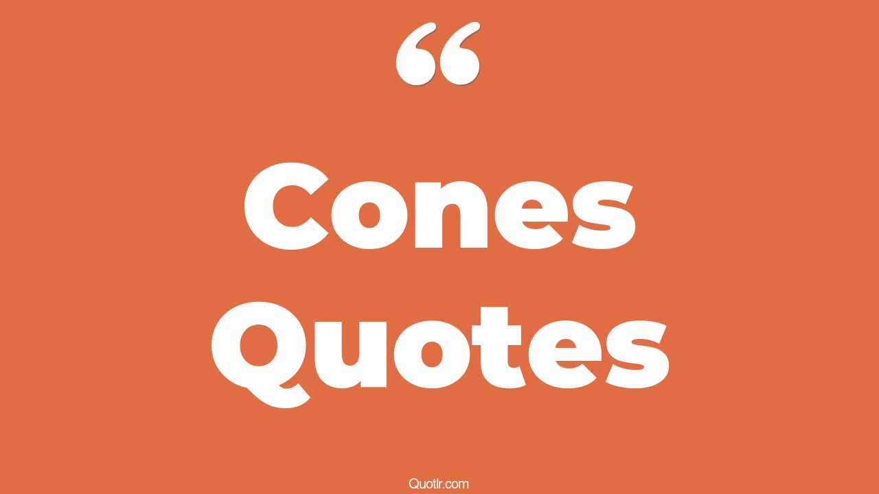75 Astonishing Cones Quotes (james cone, pine cone, snow cone)