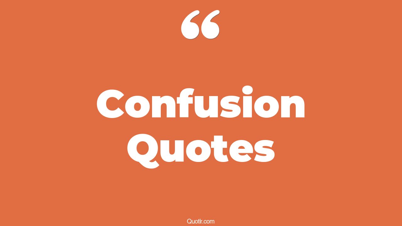 45 Relaxing Life Confusion Quotes love confusion, state of confusion