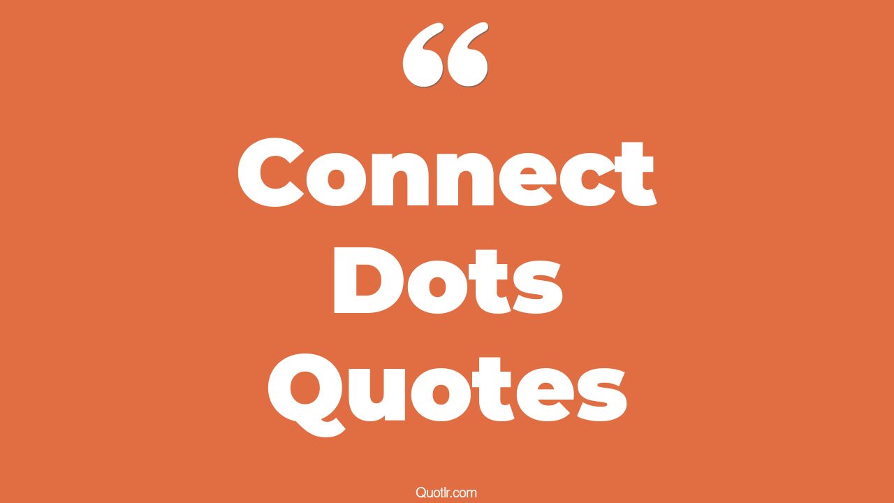 45 Cheerful Connect Dots Quotes inspirational connecting the dots